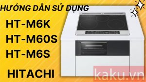 Hướng dẫn sử dụng bếp từ HITACHI HT-M6K, HT-M6S, HT-M60S