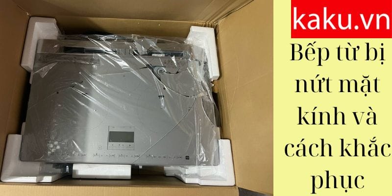 Bếp từ bị nứt mặt kính và cách khắc phục
