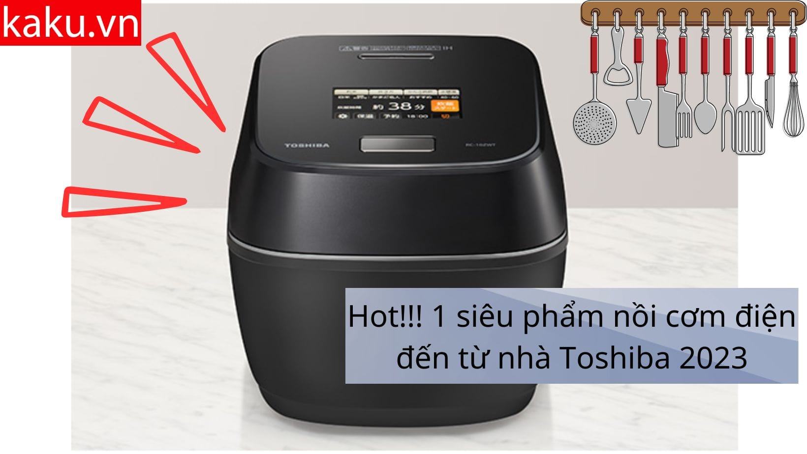 Hot!!! 1 siêu phẩm nồi cơm điện đến từ nhà Toshiba 2023