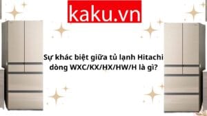 Sự khác biệt giữa tủ lạnh Hitachi dòng WXC/KX/HX/HW/H là gì? 17 Sự khác biệt giữa tủ lạnh Hitachi dòng WXC/KX/HX/HW/H là gì?
