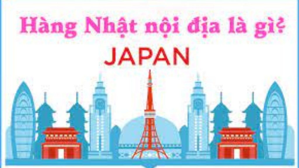 Lý do hàng nội địa Nhật được ưa chuộng. Tại sao ?