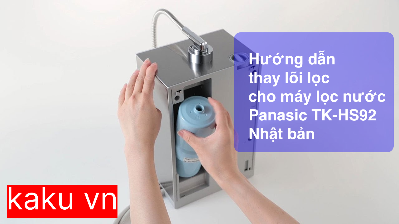 4 Bước Thay Lõi Lọc Nước Panasonic TK-HS92 Đơn Giản Tại Nhà Ai Cũng Làm Được