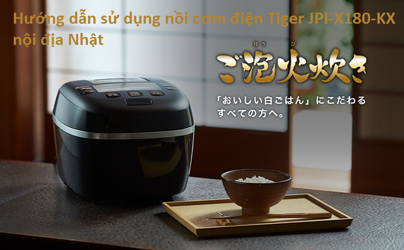 Hướng dẫn sử dụng nồi cơm điện Tiger JPI-X180-KX nội địa Nhật