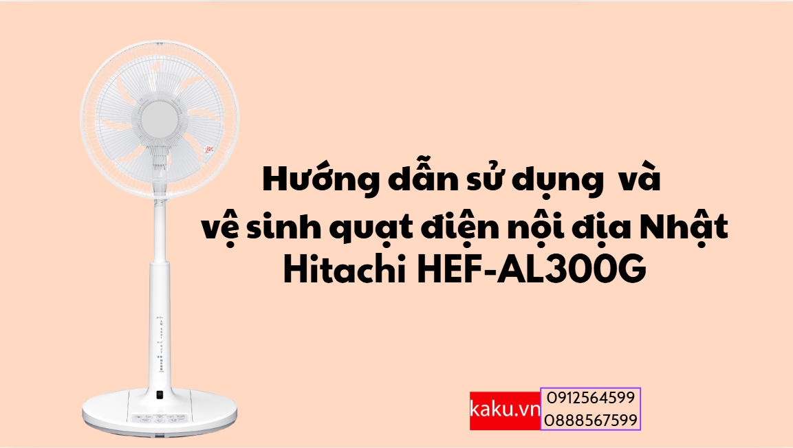 Hướng dẫn sử dụng và vệ sinh quạt điện Hitachi HEF-AL300G
