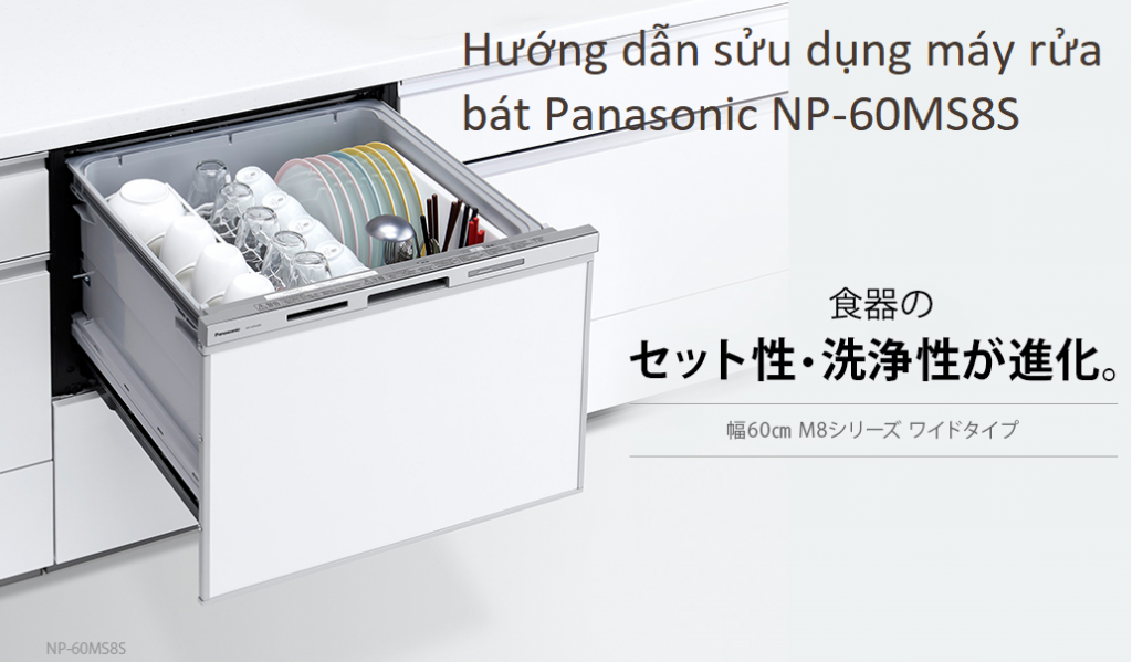 Hướng dẫn sử dụng máy rửa bát Panasonic NP-60MS8S nội địa Nhật